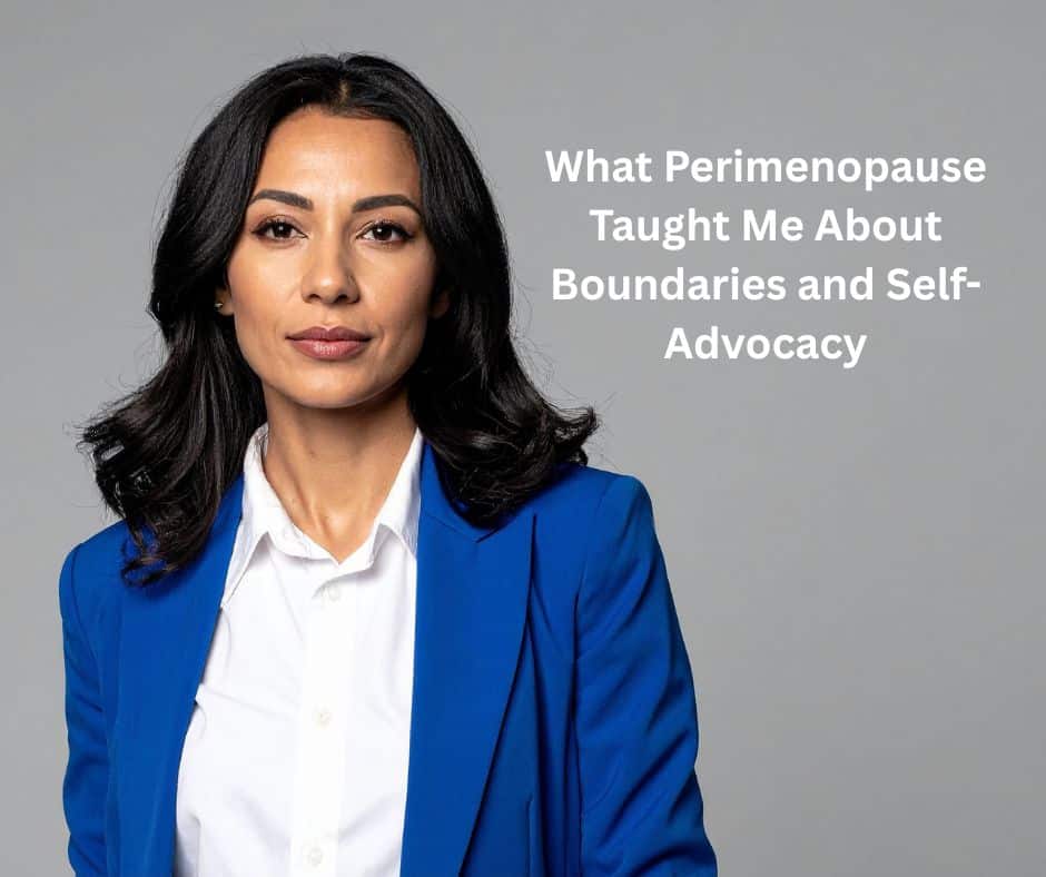When My Body Went Off Script: What Perimenopause Taught Me About Boundaries and Self-Advocacy